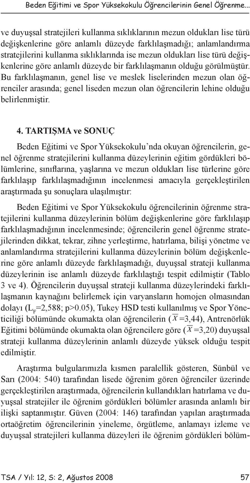 oldukları lise türü değişkenlerine göre anlamlı düzeyde bir farklılaşmanın olduğu görülmüştür.