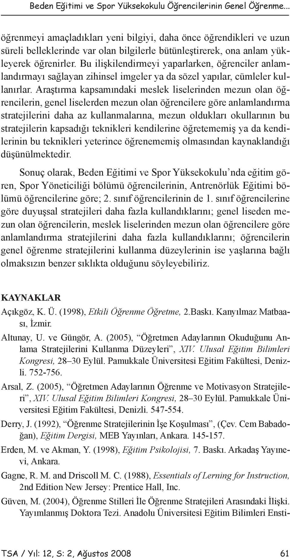 Bu ilişkilendirmeyi yaparlarken, öğrenciler anlamlandırmayı sağlayan zihinsel imgeler ya da sözel yapılar, cümleler kullanırlar.