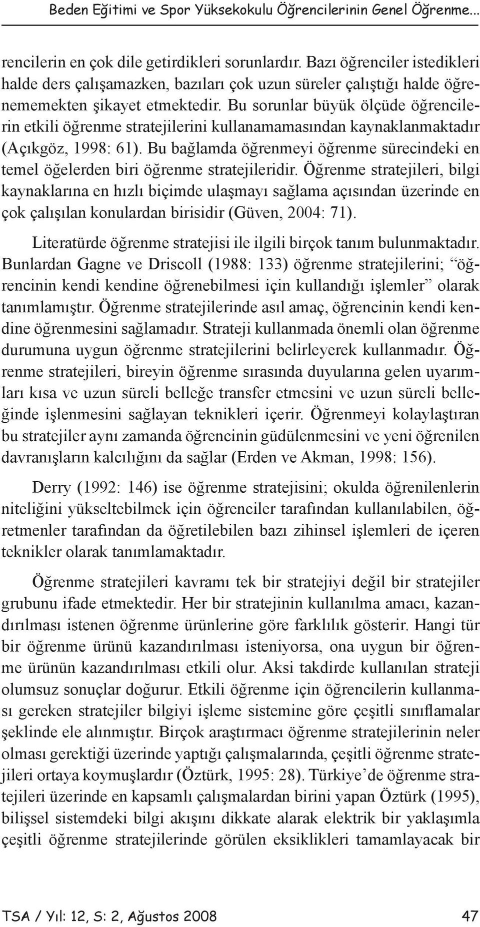 Bu sorunlar büyük ölçüde öğrencilerin etkili öğrenme stratejilerini kullanamamasından kaynaklanmaktadır (Açıkgöz, 1998: 61).