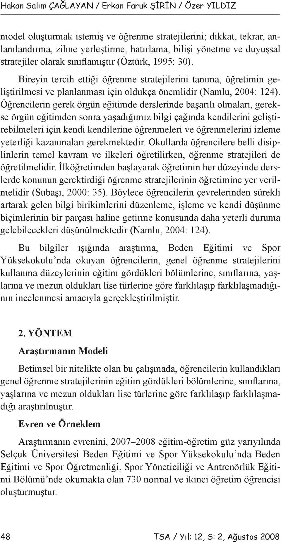 Öğrencilerin gerek örgün eğitimde derslerinde başarılı olmaları, gerekse örgün eğitimden sonra yaşadığımız bilgi çağında kendilerini geliştirebilmeleri için kendi kendilerine öğrenmeleri ve