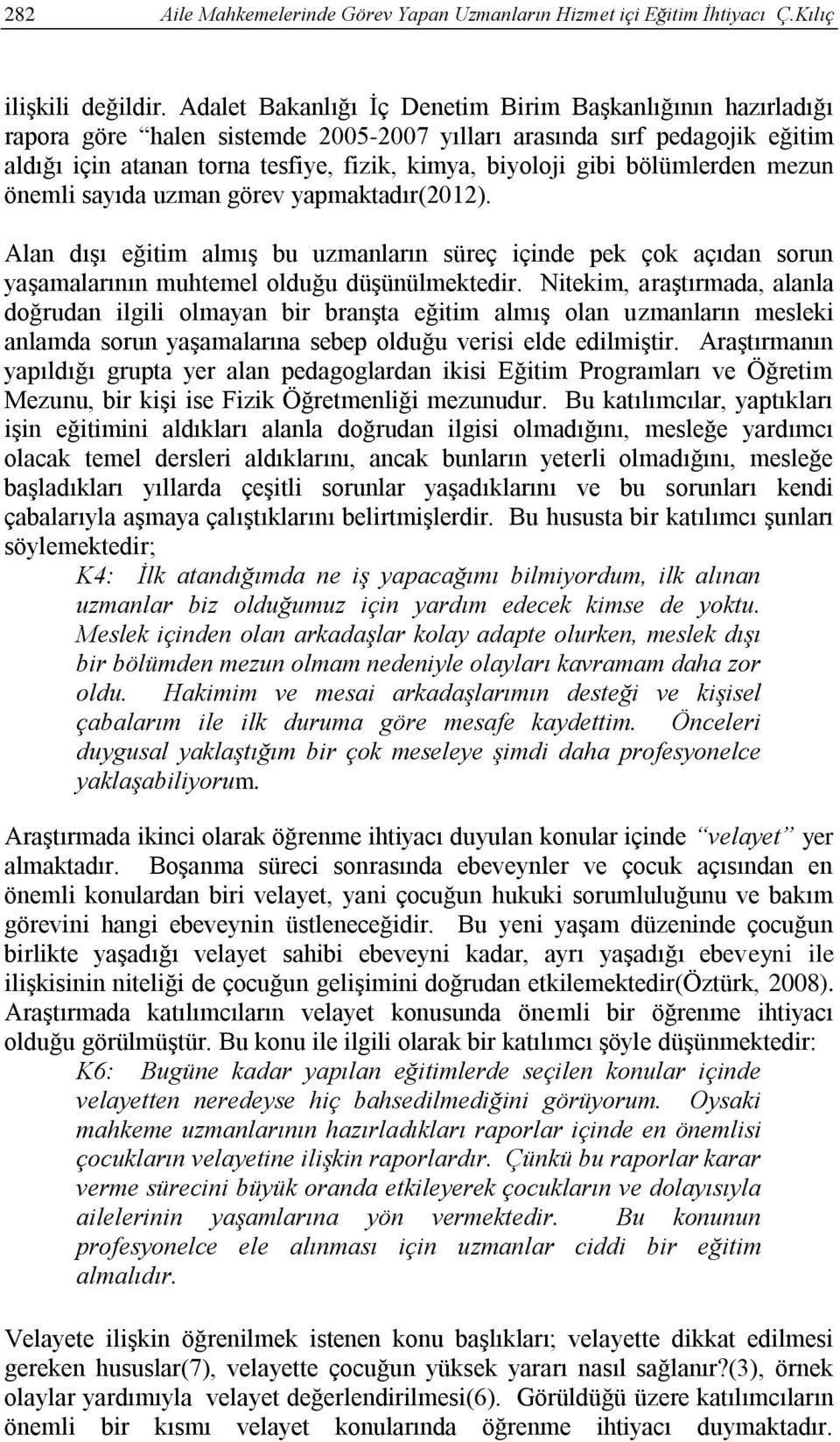 bölümlerden mezun önemli sayıda uzman görev yapmaktadır(2012). Alan dışı eğitim almış bu uzmanların süreç içinde pek çok açıdan sorun yaşamalarının muhtemel olduğu düşünülmektedir.