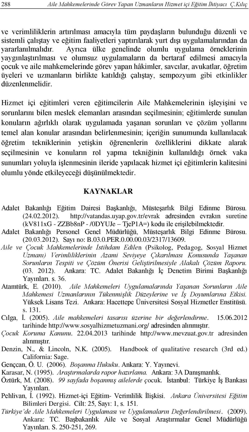 Ayrıca ülke genelinde olumlu uygulama örneklerinin yaygınlaştırılması ve olumsuz uygulamaların da bertaraf edilmesi amacıyla çocuk ve aile mahkemelerinde görev yapan hâkimler, savcılar, avukatlar,