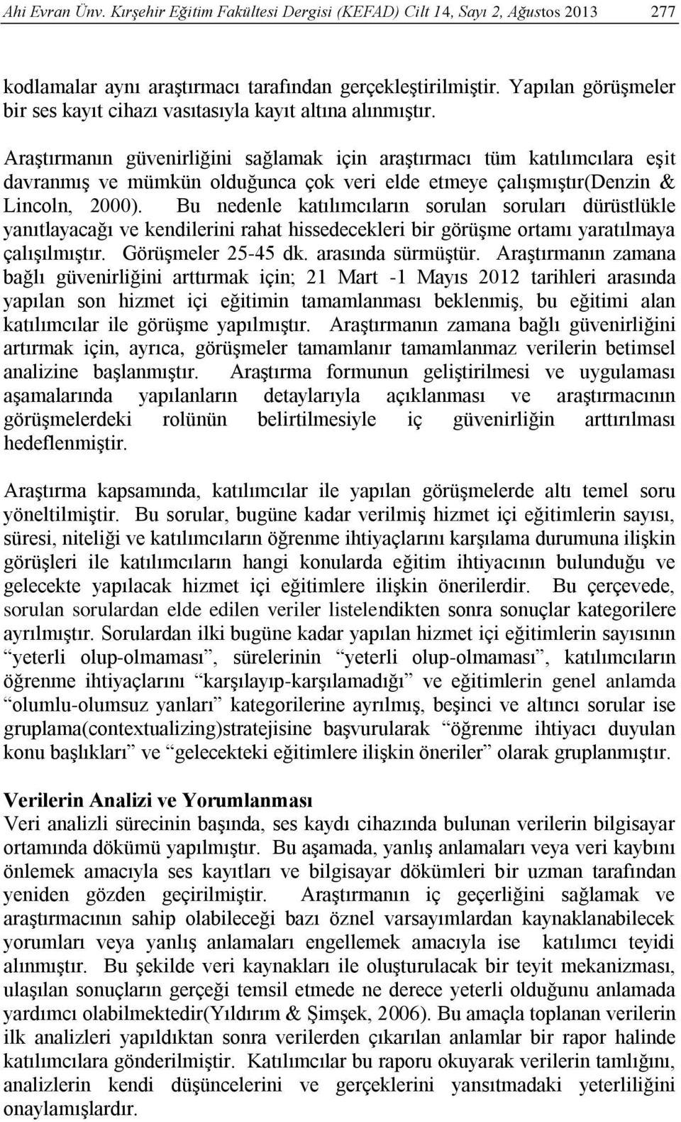 Araştırmanın güvenirliğini sağlamak için araştırmacı tüm katılımcılara eşit davranmış ve mümkün olduğunca çok veri elde etmeye çalışmıştır(denzin & Lincoln, 2000).