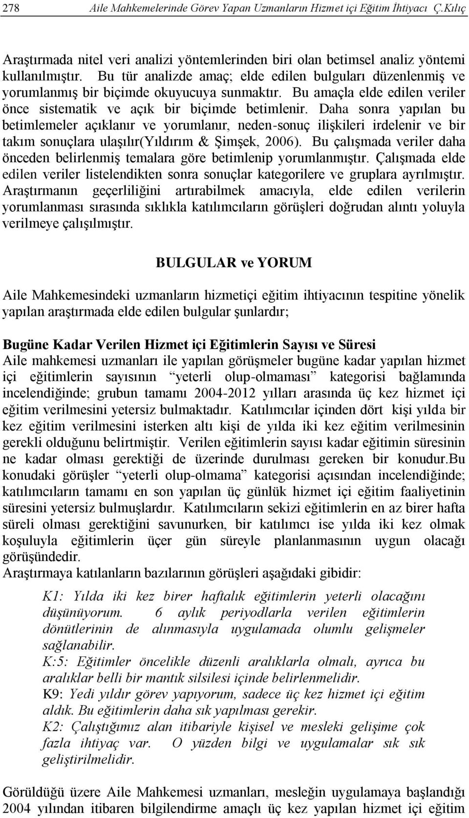 Daha sonra yapılan bu betimlemeler açıklanır ve yorumlanır, neden-sonuç ilişkileri irdelenir ve bir takım sonuçlara ulaşılır(yıldırım & Şimşek, 2006).