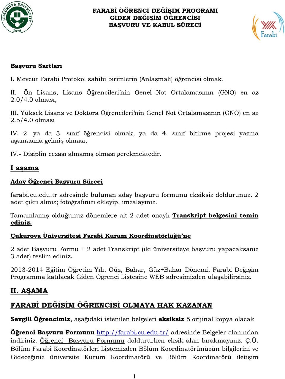 sınıf öğrencisi olmak, ya da 4. sınıf bitirme projesi yazma aşamasına gelmiş olması, IV.- Disiplin cezası almamış olması gerekmektedir. I aşama Aday Öğrenci Başvuru Süreci farabi.cu.edu.