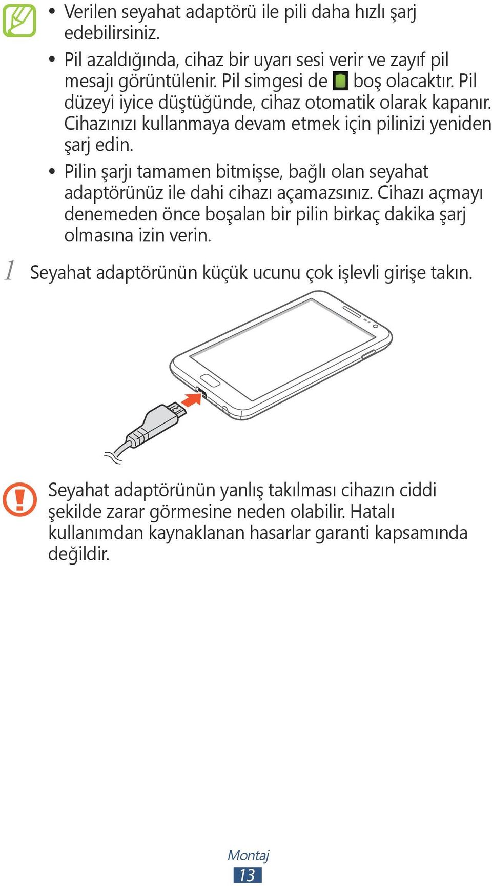 Pilin şarjı tamamen bitmişse, bağlı olan seyahat adaptörünüz ile dahi cihazı açamazsınız. Cihazı açmayı denemeden önce boşalan bir pilin birkaç dakika şarj olmasına izin verin.