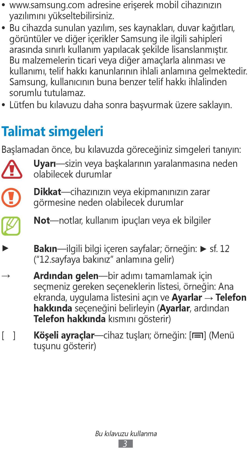 Bu malzemelerin ticari veya diğer amaçlarla alınması ve kullanımı, telif hakkı kanunlarının ihlali anlamına gelmektedir. Samsung, kullanıcının buna benzer telif hakkı ihlalinden sorumlu tutulamaz.