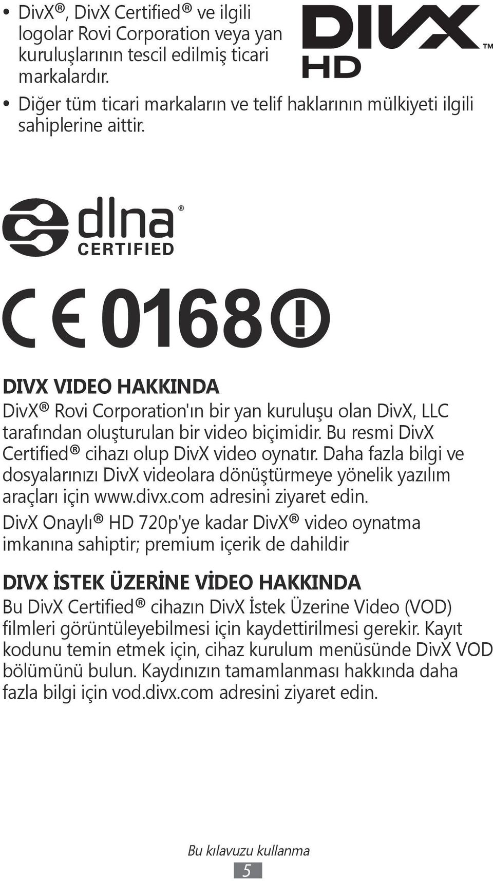 Daha fazla bilgi ve dosyalarınızı DivX videolara dönüştürmeye yönelik yazılım araçları için www.divx.com adresini ziyaret edin.