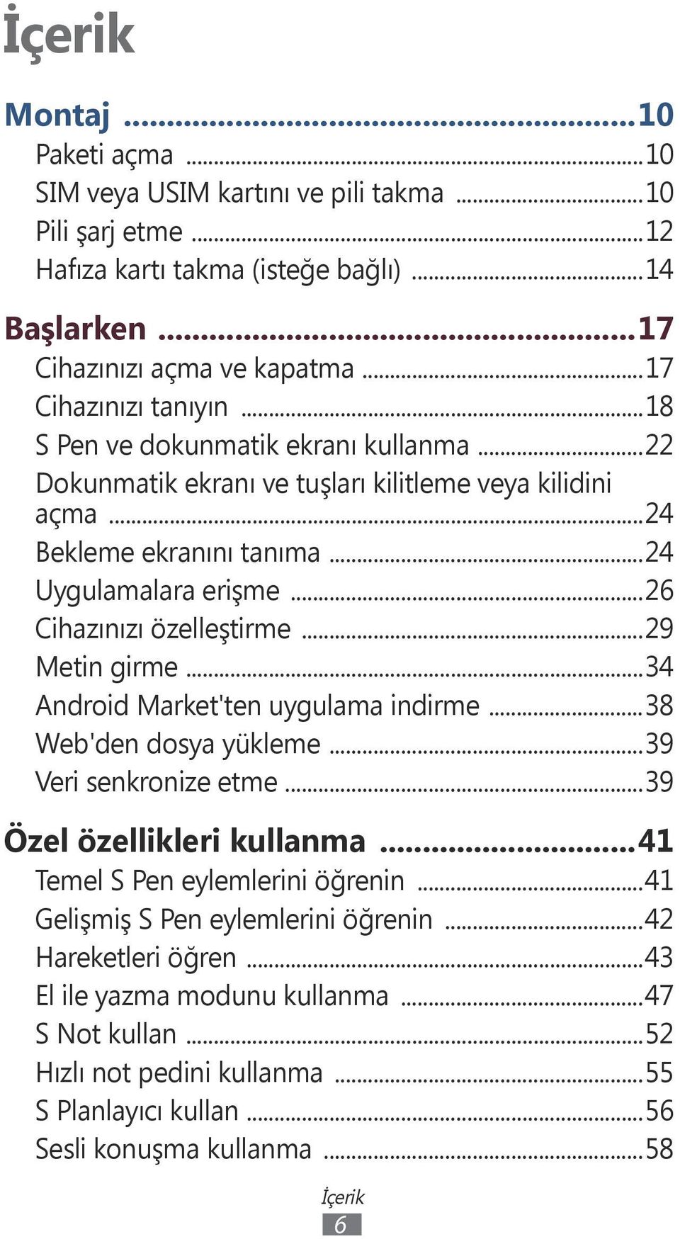 ..26 Cihazınızı özelleştirme...29 Metin girme...34 Android Market'ten uygulama indirme...38 Web'den dosya yükleme...39 Veri senkronize etme...39 Özel özellikleri kullanma.