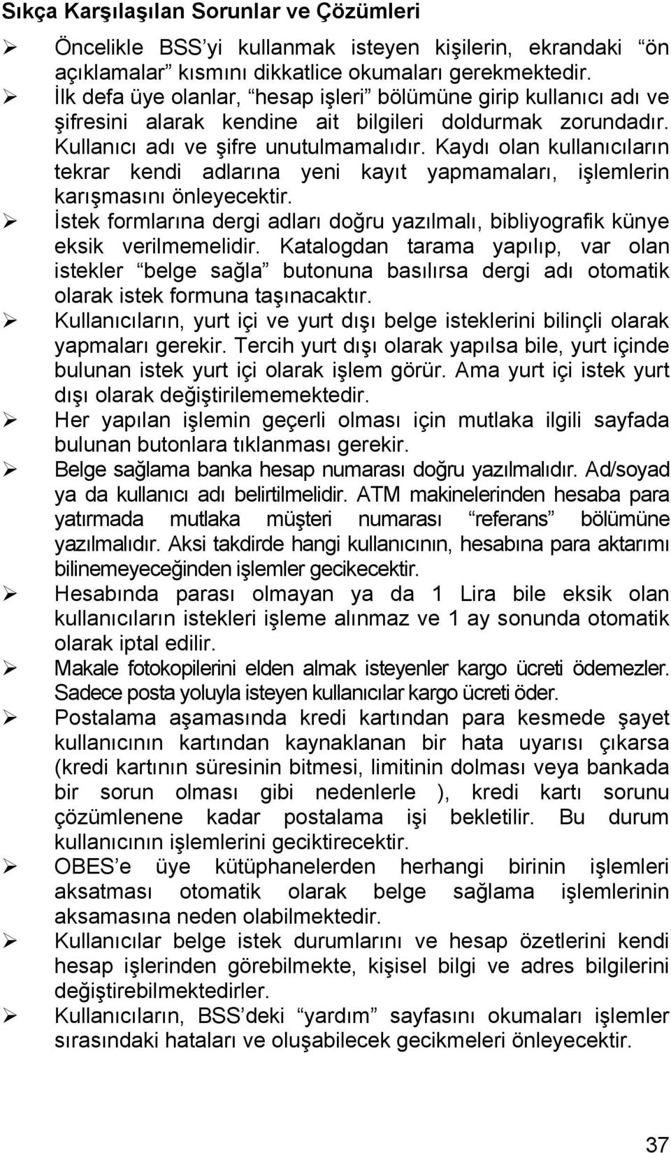 Kaydı olan kullanıcıların tekrar kendi adlarına yeni kayıt yapmamaları, işlemlerin karışmasını önleyecektir. İstek formlarına dergi adları doğru yazılmalı, bibliyografik künye eksik verilmemelidir.