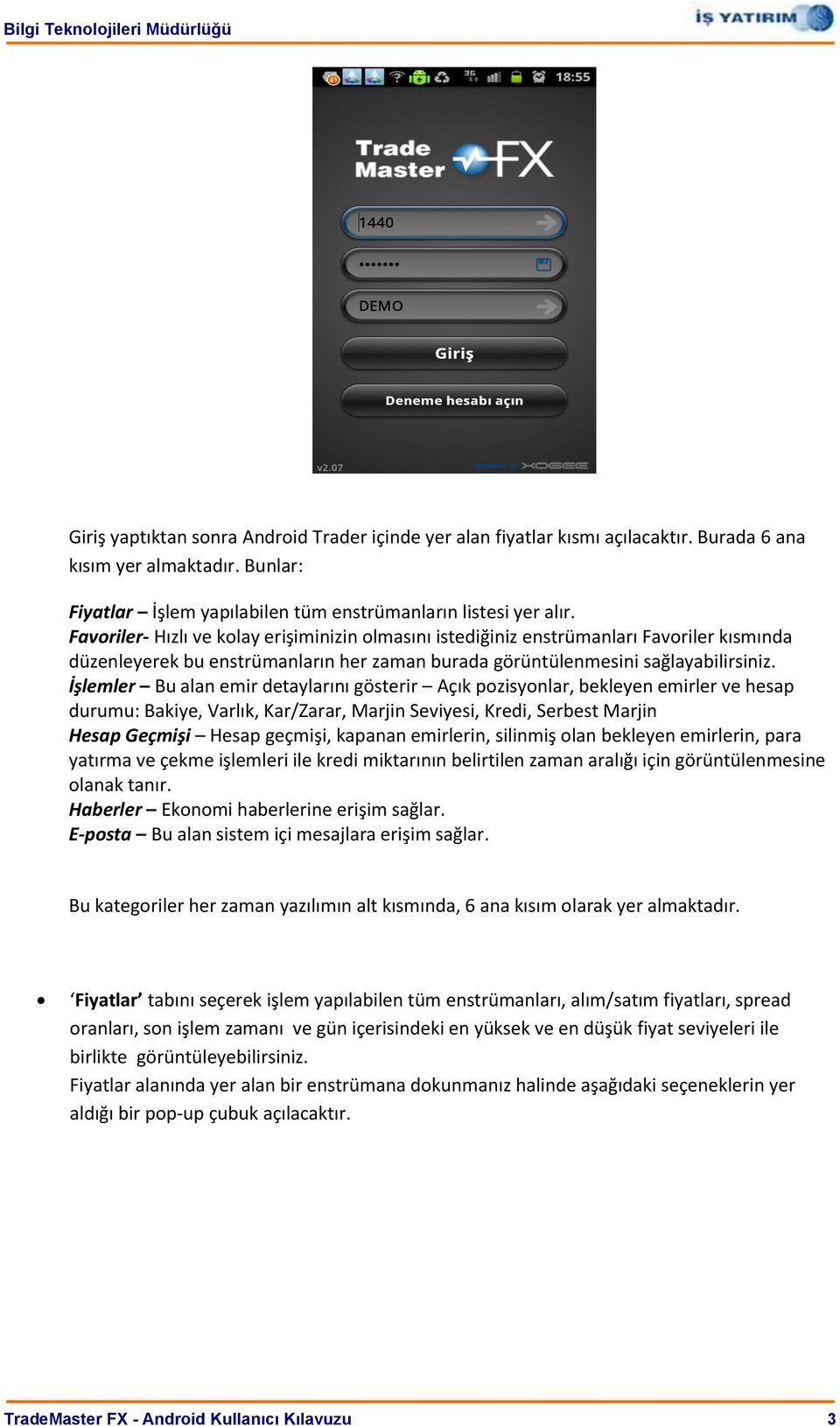 İşlemler Bu alan emir detaylarını gösterir Açık pozisyonlar, bekleyen emirler ve hesap durumu: Bakiye, Varlık, Kar/Zarar, Marjin Seviyesi, Kredi, Serbest Marjin Hesap Geçmişi Hesap geçmişi, kapanan