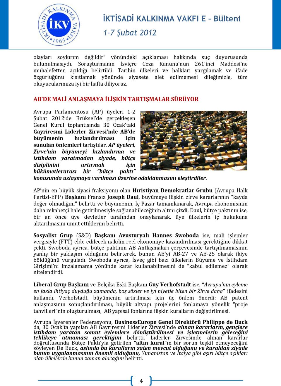 AB DE MALİ ANLAŞMAYA İLİŞKİN TARTIŞMALAR SÜRÜYOR Avrupa Parlamentosu (AP) üyeleri 1-2 Şubat 2012 de Brüksel de gerçekleşen Genel Kurul toplantısında 30 Ocak taki Gayriresmi Liderler Zirvesi nde AB de