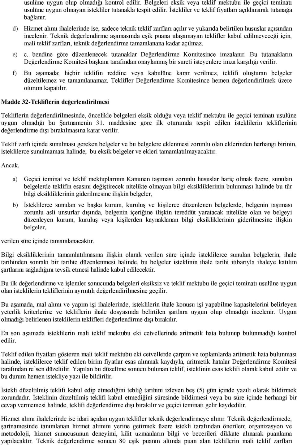 Teknik değerlendirme aşamasında eşik puana ulaşamayan teklifler kabul edilmeyeceği için, mali teklif zarfları, teknik değerlendirme tamamlanana kadar açılmaz. e) c.