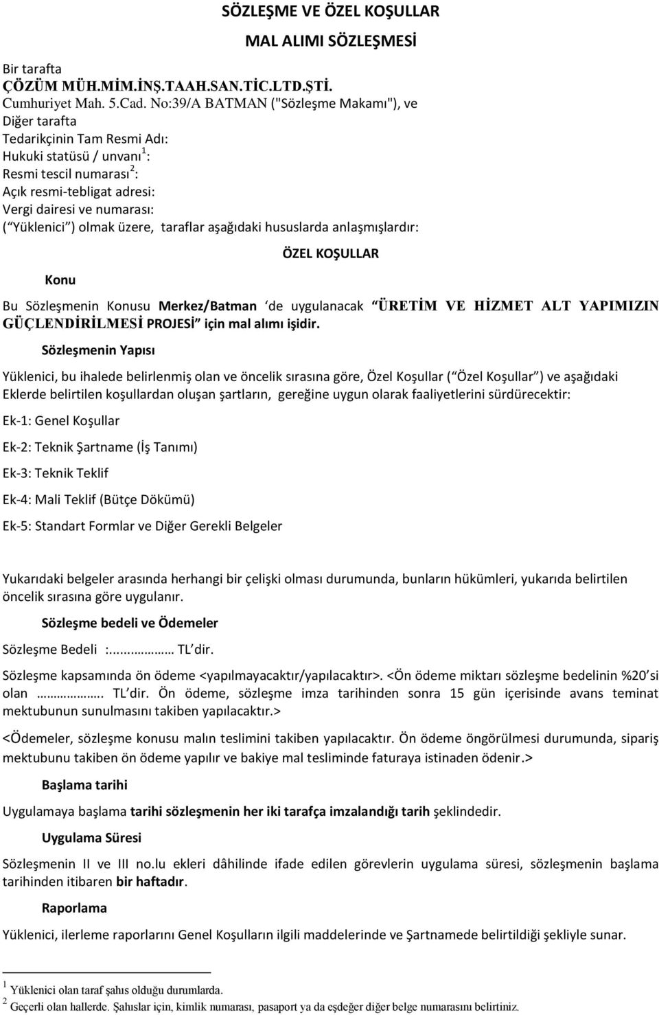 Yüklenici ) olmak üzere, taraflar aşağıdaki hususlarda anlaşmışlardır: Konu ÖZEL KOŞULLAR Bu Sözleşmenin Konusu Merkez/Batman de uygulanacak ÜRETĠM VE HĠZMET ALT YAPIMIZIN GÜÇLENDĠRĠLMESĠ PROJESİ