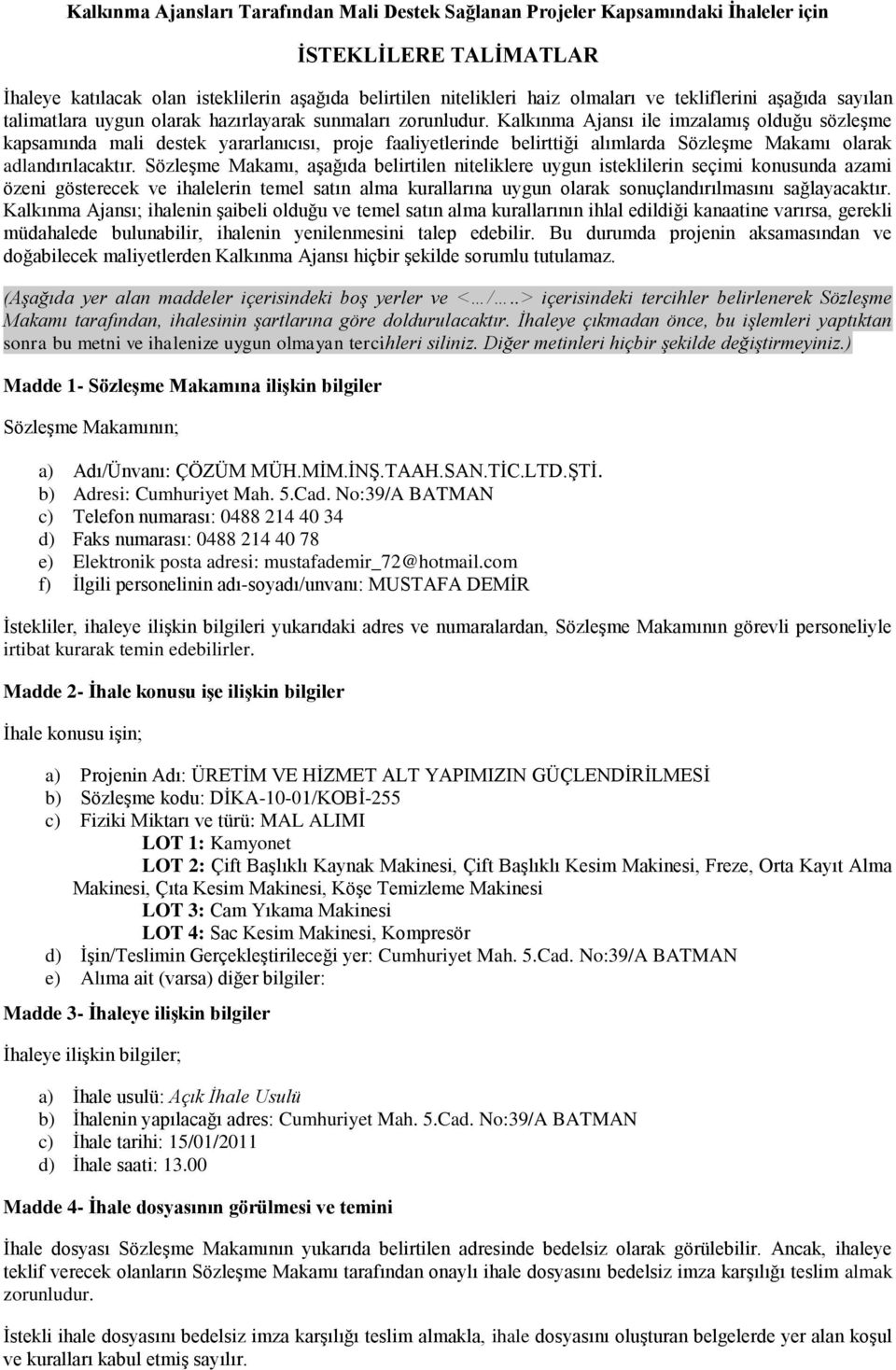 Kalkınma Ajansı ile imzalamış olduğu sözleşme kapsamında mali destek yararlanıcısı, proje faaliyetlerinde belirttiği alımlarda Sözleşme Makamı olarak adlandırılacaktır.