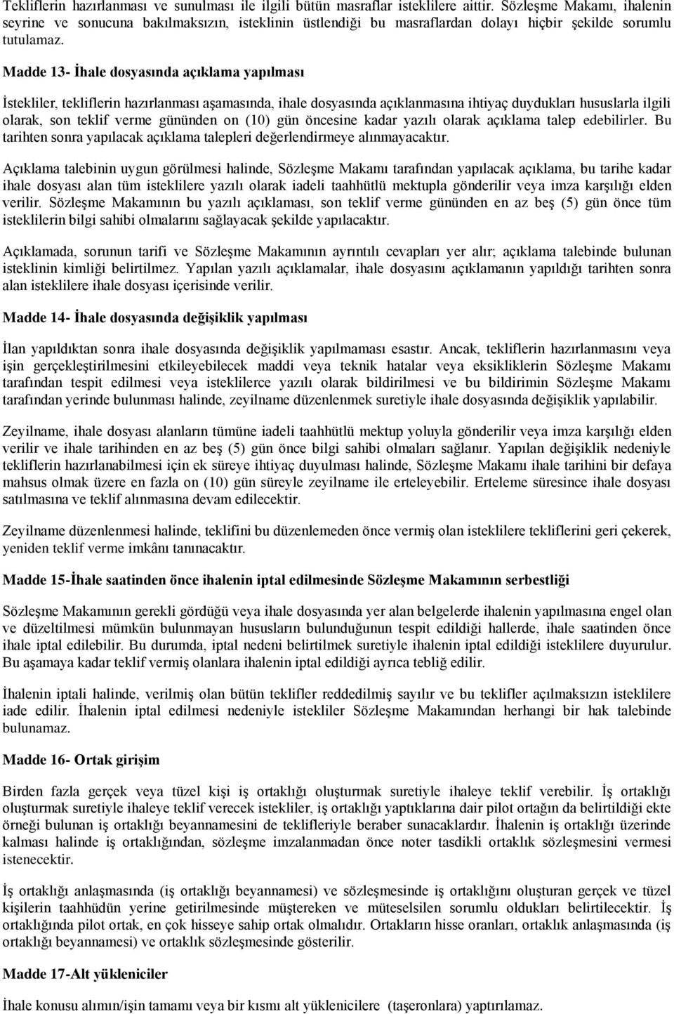 Madde 13- Ġhale dosyasında açıklama yapılması İstekliler, tekliflerin hazırlanması aşamasında, ihale dosyasında açıklanmasına ihtiyaç duydukları hususlarla ilgili olarak, son teklif verme gününden on