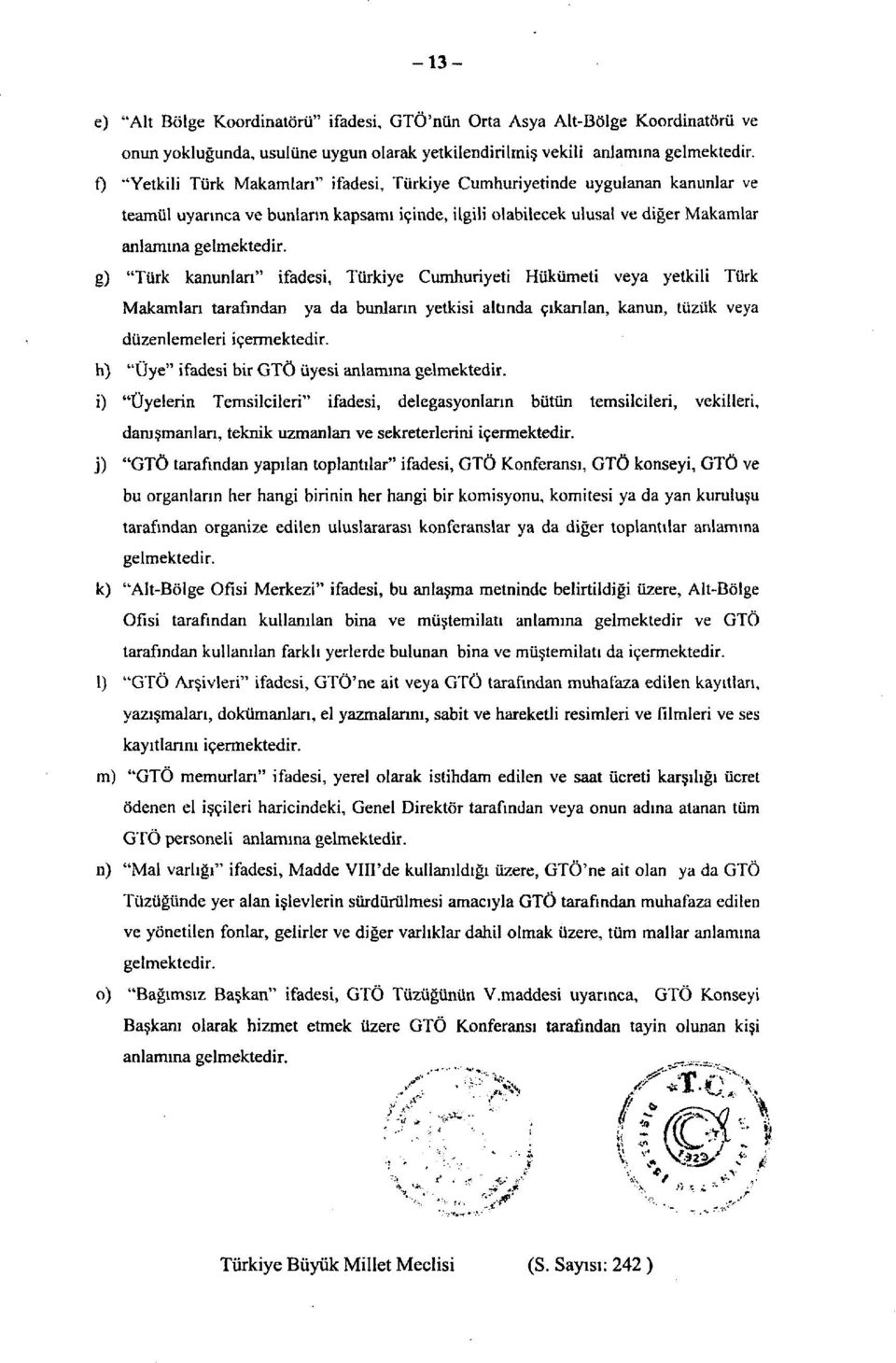 g) "Türk kanunları" ifadesi, Türkiye Cumhuriyeti Hükümeti veya yetkili Türk Makamları tarafından düzenlemeleri içermektedir. h) "Üye" ifadesi bir GTÖ üyesi anlamına gelmektedir.