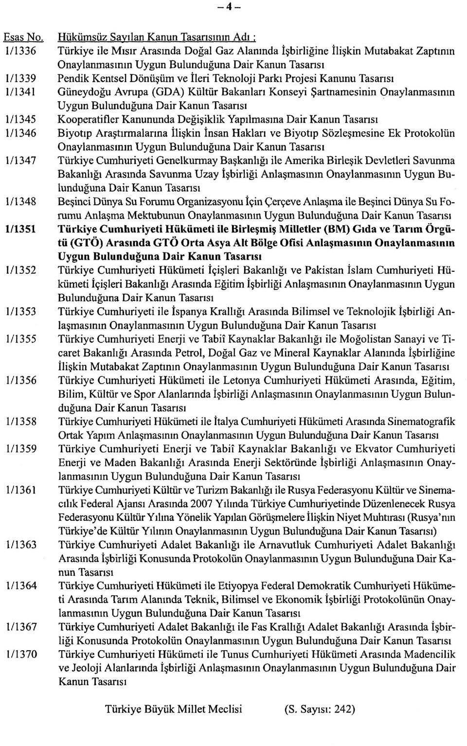 Arasında Doğal Gaz Alanında İşbirliğine İlişkin Mutabakat Zaptının Onaylanmasının Uygun Bulunduğuna Dair Kanun Tasarısı Pendik Kentsel Dönüşüm ve İleri Teknoloji Parkı Projesi Kanunu Tasarısı