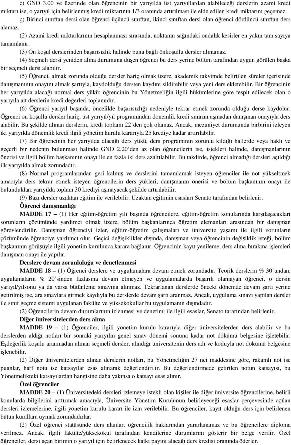 kredi miktarını geçemez. ç) Birinci sınıftan dersi olan öğrenci üçüncü sınıftan, ikinci sınıftan dersi olan öğrenci dördüncü sınıftan ders alamaz.