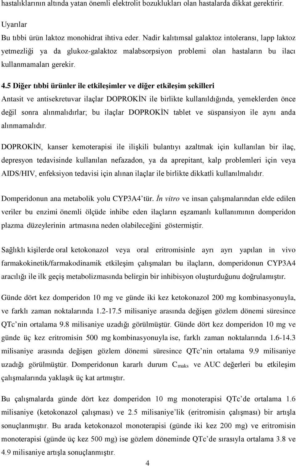 5 Diğer tıbbi ürünler ile etkileşimler ve diğer etkileşim şekilleri Antasit ve antisekretuvar ilaçlar DOPROKİN ile birlikte kullanıldığında, yemeklerden önce değil sonra alınmalıdırlar; bu ilaçlar