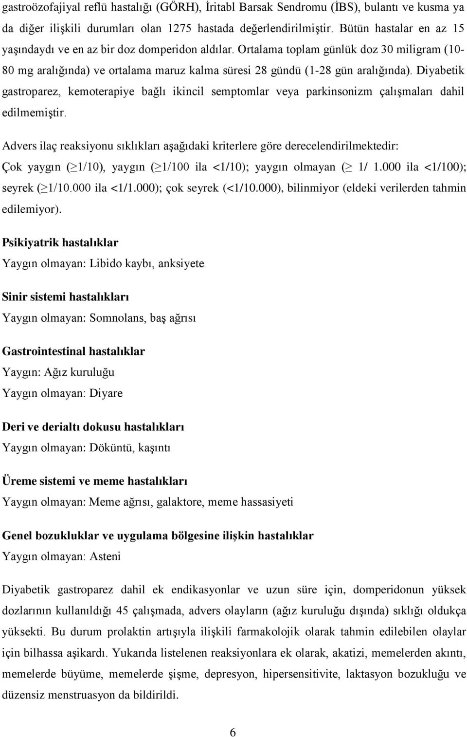 Diyabetik gastroparez, kemoterapiye bağlı ikincil semptomlar veya parkinsonizm çalışmaları dahil edilmemiştir.