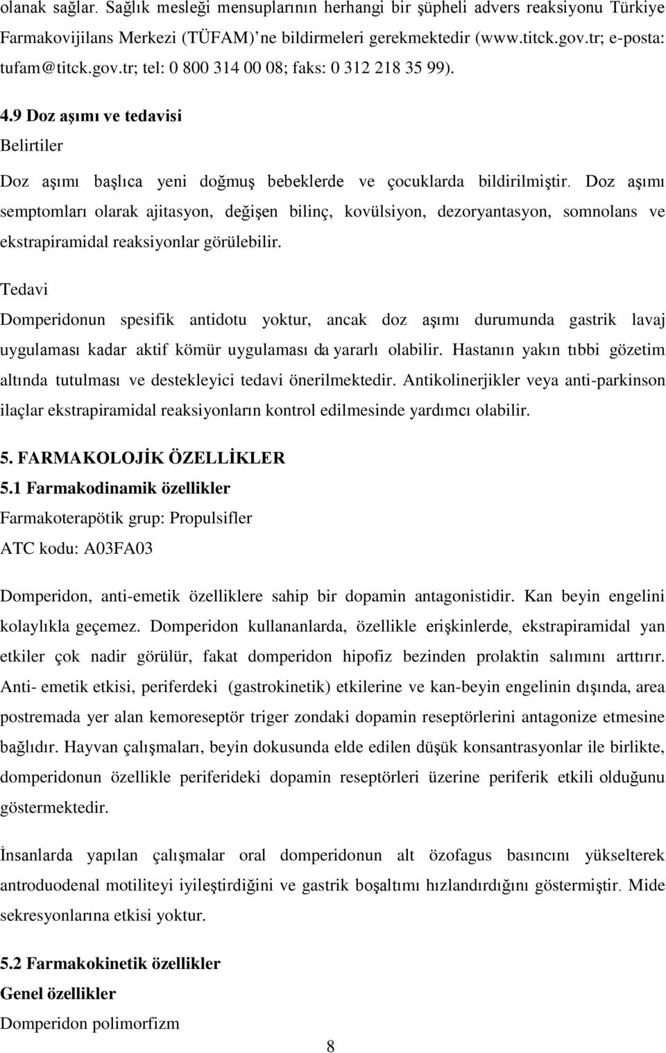 Doz aşımı semptomları olarak ajitasyon, değişen bilinç, kovülsiyon, dezoryantasyon, somnolans ve ekstrapiramidal reaksiyonlar görülebilir.