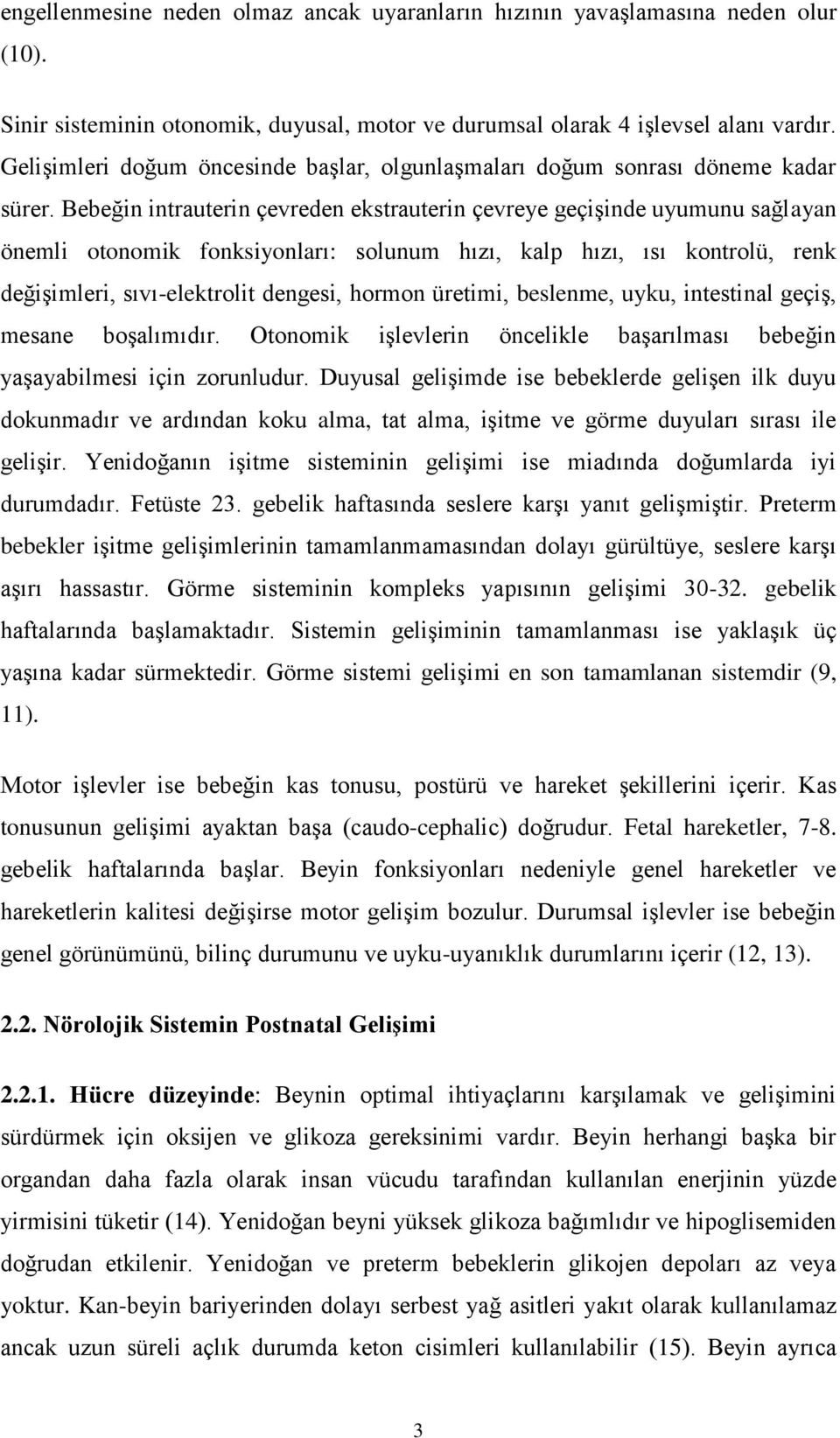 Bebeğin intrauterin çevreden ekstrauterin çevreye geçişinde uyumunu sağlayan önemli otonomik fonksiyonları: solunum hızı, kalp hızı, ısı kontrolü, renk değişimleri, sıvı-elektrolit dengesi, hormon