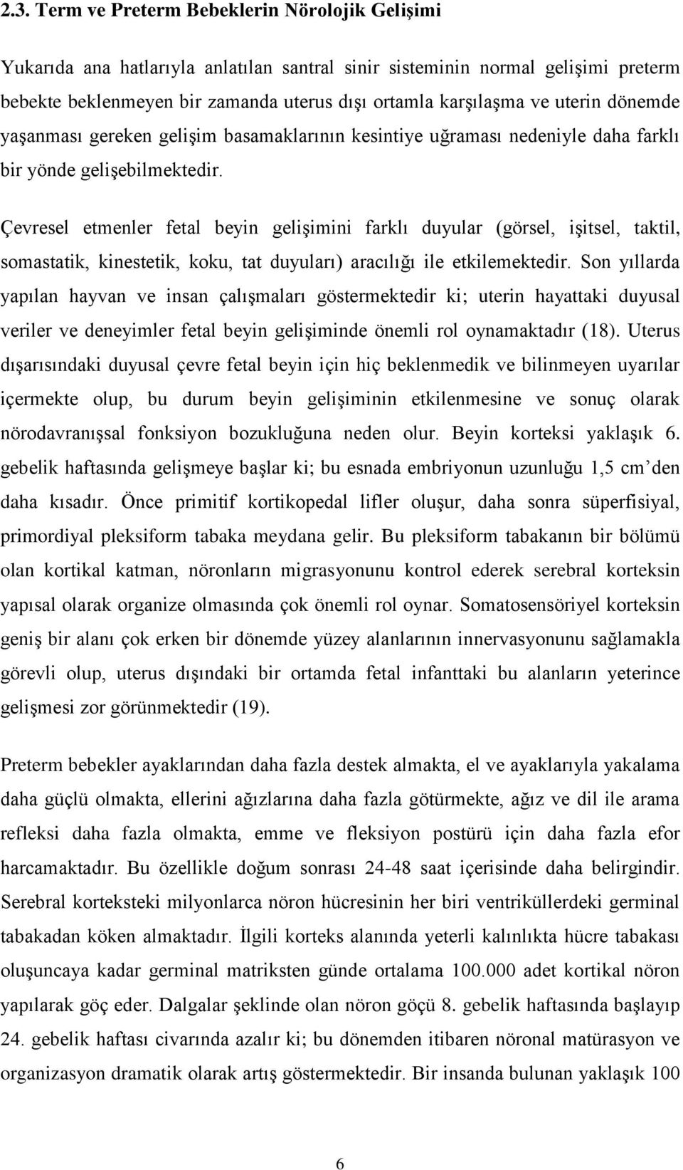 Çevresel etmenler fetal beyin gelişimini farklı duyular (görsel, işitsel, taktil, somastatik, kinestetik, koku, tat duyuları) aracılığı ile etkilemektedir.