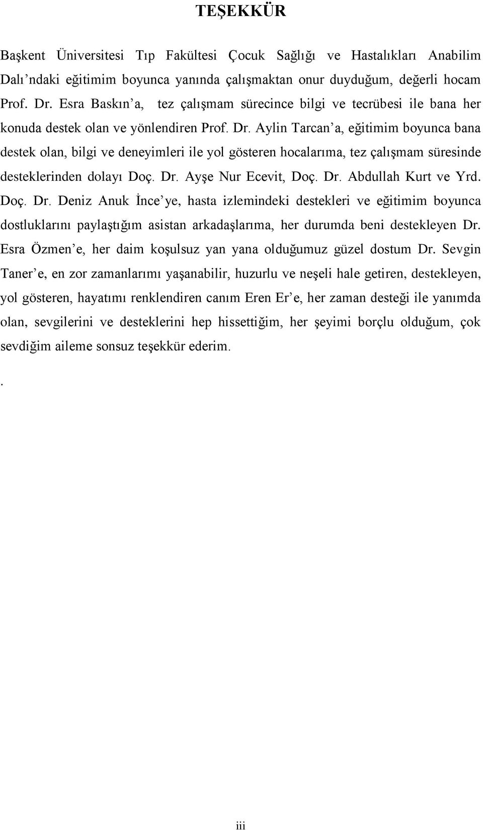 Aylin Tarcan a, eğitimim boyunca bana destek olan, bilgi ve deneyimleri ile yol gösteren hocalarıma, tez çalışmam süresinde desteklerinden dolayı Doç. Dr. Ayşe Nur Ecevit, Doç. Dr. Abdullah Kurt ve Yrd.