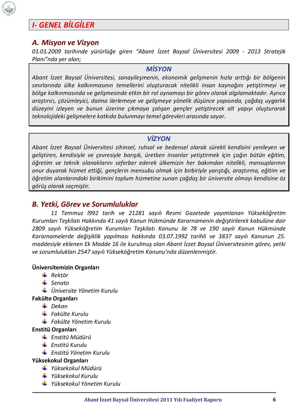 bölgenin sınırlarında ülke kalkınmasının temellerini oluşturacak nitelikli insan kaynağını yetiştirmeyi ve bölge kalkınmasında ve gelişmesinde etkin bir rol oynamayı bir görev olarak algılamaktadır.