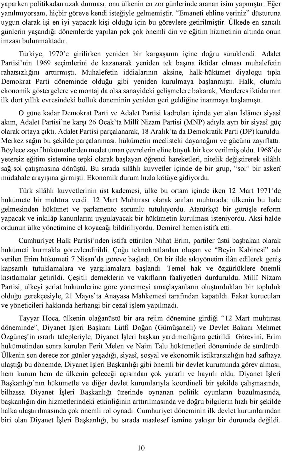 Ülkede en sancılı günlerin yaşandığı dönemlerde yapılan pek çok önemli din ve eğitim hizmetinin altında onun imzası bulunmaktadır.