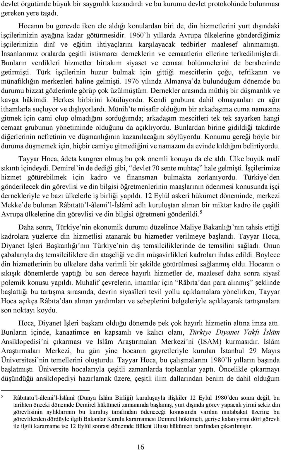 1960 lı yıllarda Avrupa ülkelerine gönderdiğimiz işçilerimizin dinî ve eğitim ihtiyaçlarını karşılayacak tedbirler maalesef alınmamıştı.