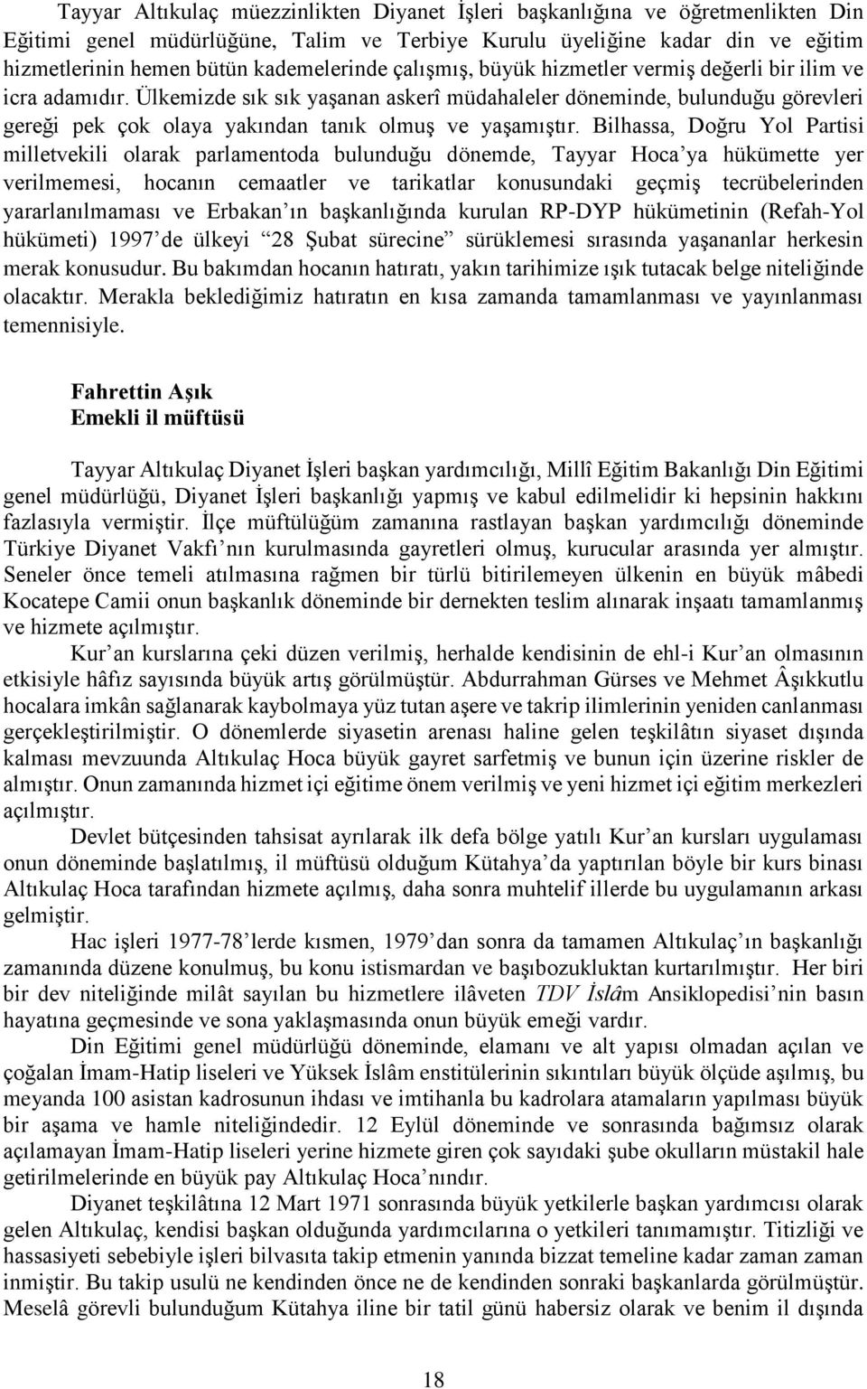 Ülkemizde sık sık yaşanan askerî müdahaleler döneminde, bulunduğu görevleri gereği pek çok olaya yakından tanık olmuş ve yaşamıştır.