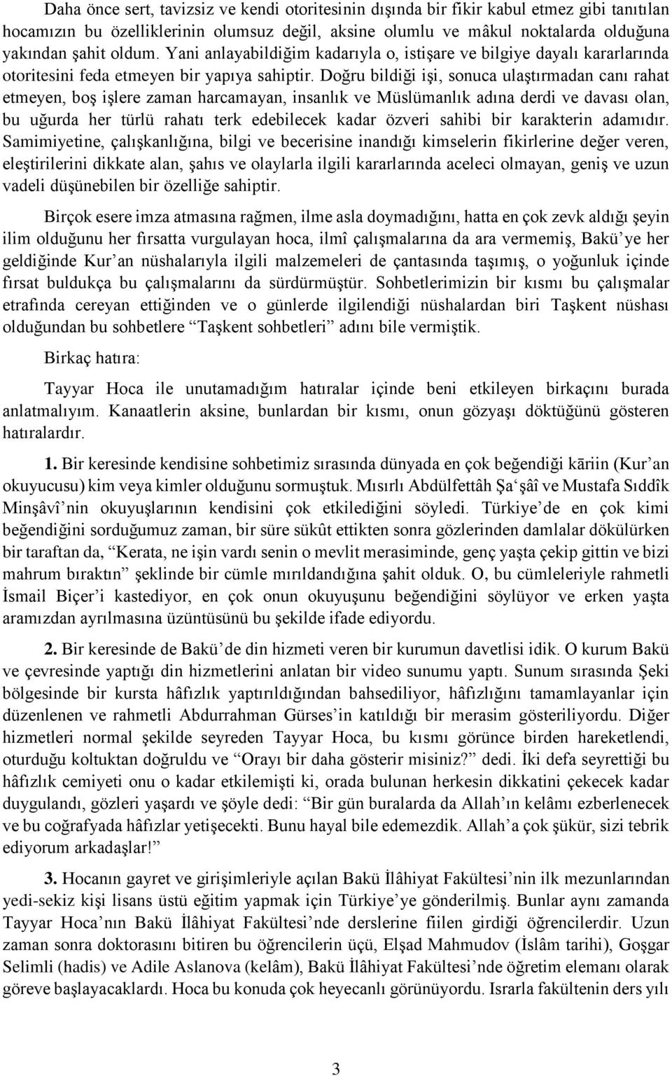 Doğru bildiği işi, sonuca ulaştırmadan canı rahat etmeyen, boş işlere zaman harcamayan, insanlık ve Müslümanlık adına derdi ve davası olan, bu uğurda her türlü rahatı terk edebilecek kadar özveri