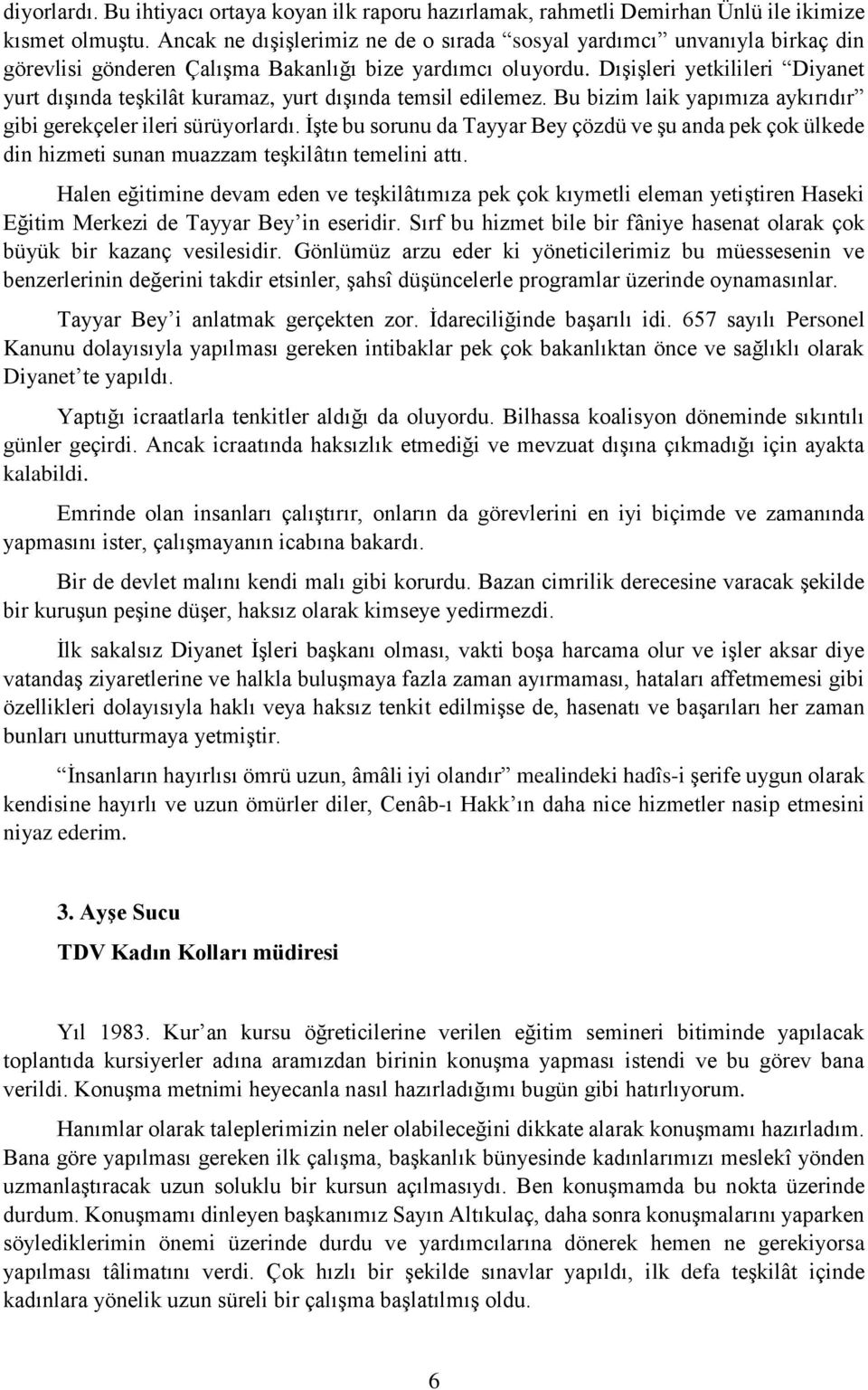 Dışişleri yetkilileri Diyanet yurt dışında teşkilât kuramaz, yurt dışında temsil edilemez. Bu bizim laik yapımıza aykırıdır gibi gerekçeler ileri sürüyorlardı.