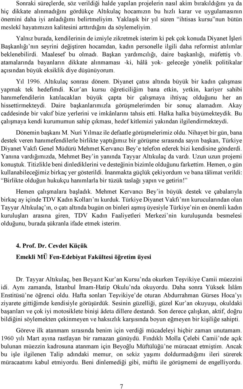 Yalnız burada, kendilerinin de izniyle zikretmek isterim ki pek çok konuda Diyanet İşleri Başkanlığı nın seyrini değiştiren hocamdan, kadın personelle ilgili daha reformist atılımlar beklenebilirdi.