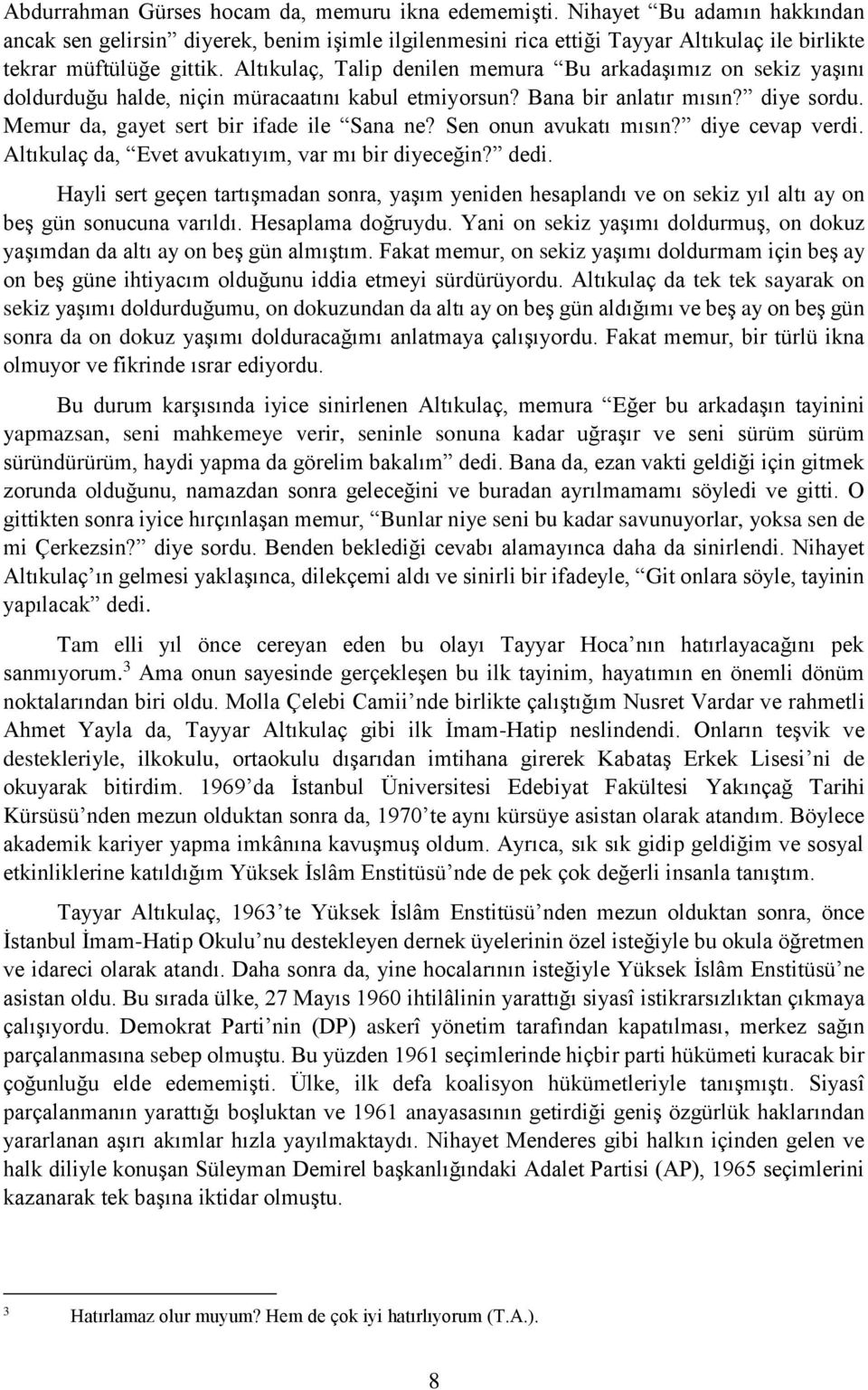 Altıkulaç, Talip denilen memura Bu arkadaşımız on sekiz yaşını doldurduğu halde, niçin müracaatını kabul etmiyorsun? Bana bir anlatır mısın? diye sordu. Memur da, gayet sert bir ifade ile Sana ne?