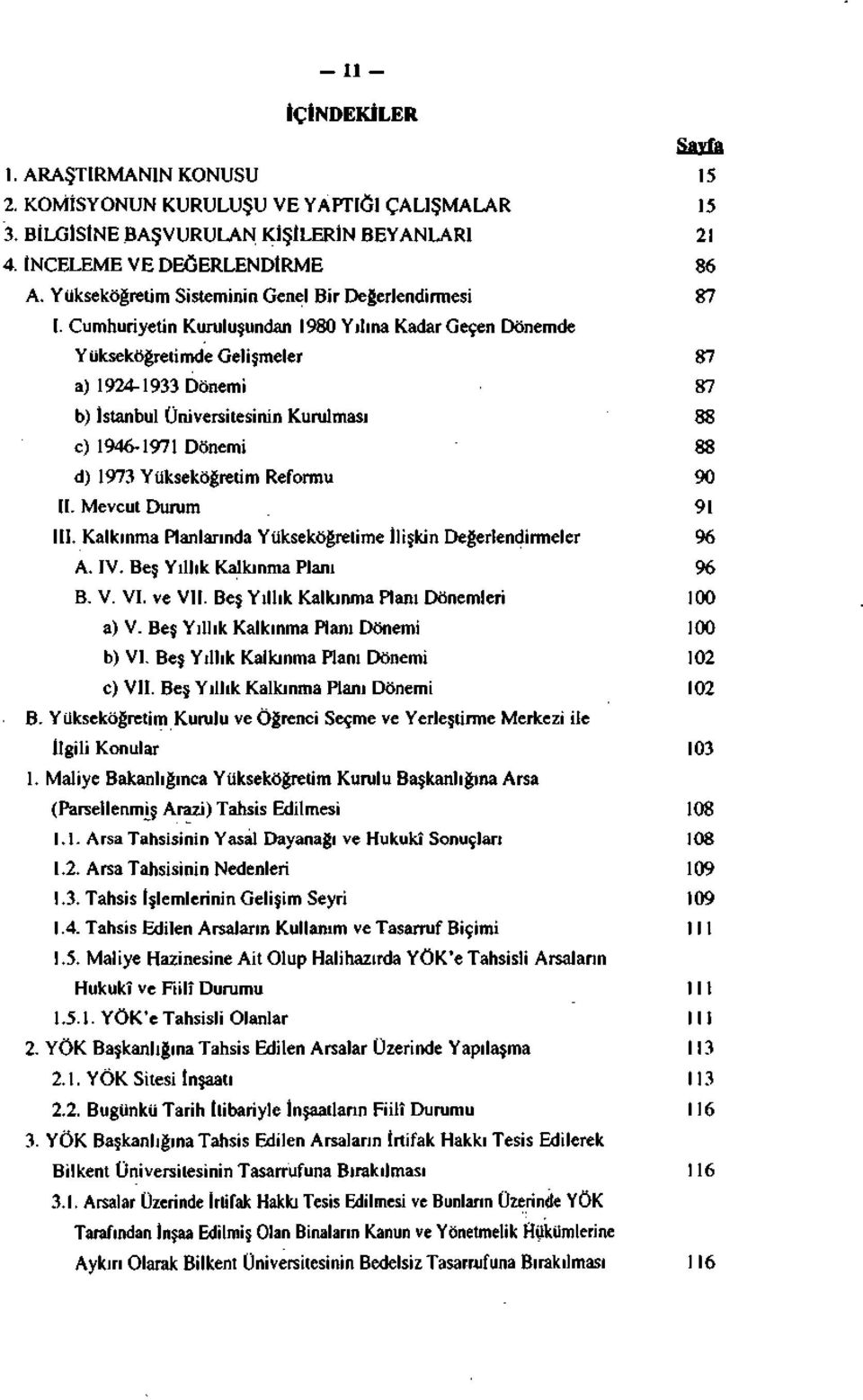 Cumhuriyetin Kuruluşundan 1980 Yılına Kadar Geçen Dönemde Yükseköğretimde Gelişmeler 87 a) 1924-1933 Dönemi 87 b) İstanbul Üniversitesinin Kurulması 88 c) 1946-1971 Dönemi 88 d) 1973 Yükseköğretim