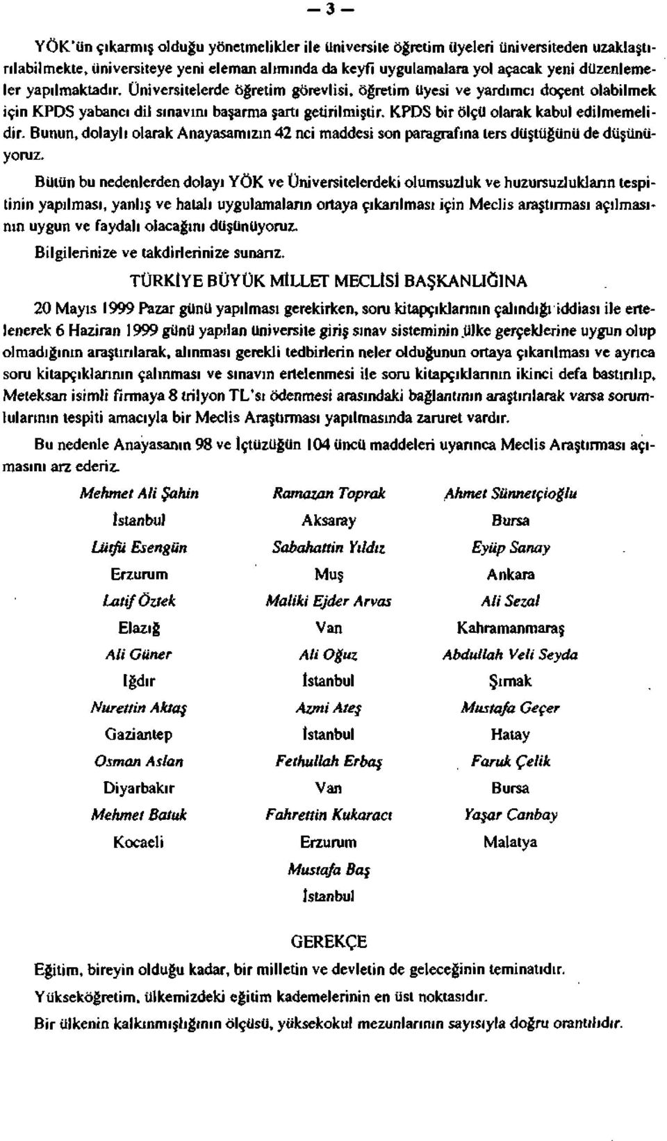 Bunun, dolaylı olarak Anayasamızın 42 nci maddesi son paragrafına ters düştüğünü de düşünüyoruz.