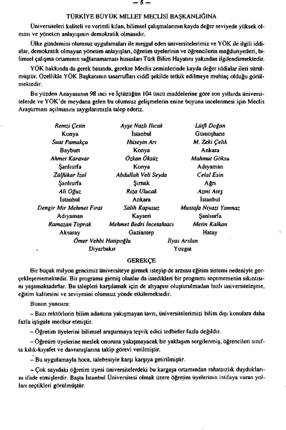 çalışma ortamının sağlanamaması hususları Türk Bilim Hayatını yakından ilgilendirmektedir. YÖK hakkında da gerek basında, gerekse Meclis zeminlerinde kayda değer iddialar ileri sürülmüştür.