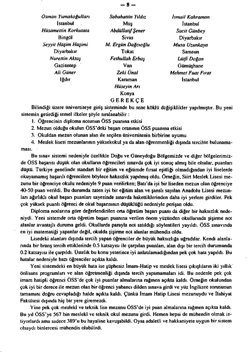 GEREKÇE Bilindiği üzere üniversiteye giriş sisteminde bu sene köklü değişiklikler yapılmıştır. Bu yeni sistemin getirdiği temel ilkeler şöyle sıralanabilir : 1.