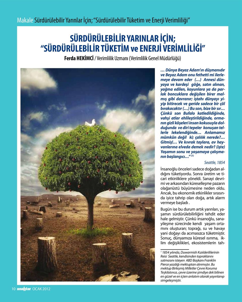 boncuklara değişilen birer malmış gibi davranır; iştahı dünyayı yiyip bitirecek ve geride sadece bir çöl bırakacaktır ( ) Bu son, bize bir sır Çünkü son Bufalo katledildiğinde, vahşi atlar