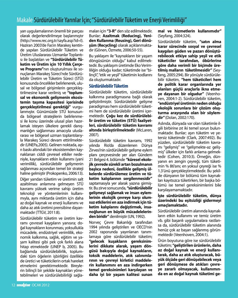 Haziran 2003 de Fas ın Marakeş kentinde yapılan Sürdürülebilir Tüketim ve Üretim Uluslararası Uzmanlar Toplantısı ile başlatılan ve Sürdürülebilir Tüketim ve Üretim için 10 Yıllık Çerçeve Programı