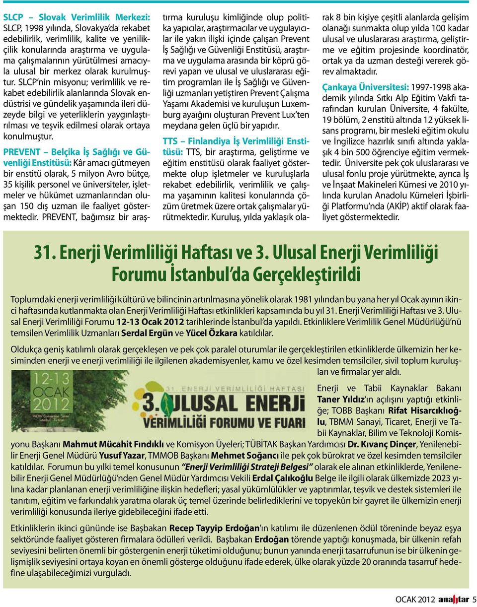 SLCP nin misyonu; verimlilik ve rekabet edebilirlik alanlarında Slovak endüstrisi ve gündelik yaşamında ileri düzeyde bilgi ve yeterliklerin yaygınlaştırılması ve teşvik edilmesi olarak ortaya