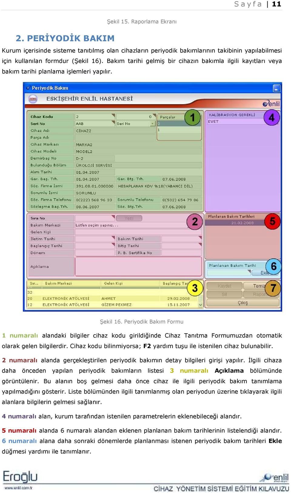 Periyodik Bakım Formu 1 numaralı alandaki bilgiler cihaz kodu girildiğinde Cihaz Tanıtma Formumuzdan otomatik olarak gelen bilgilerdir.