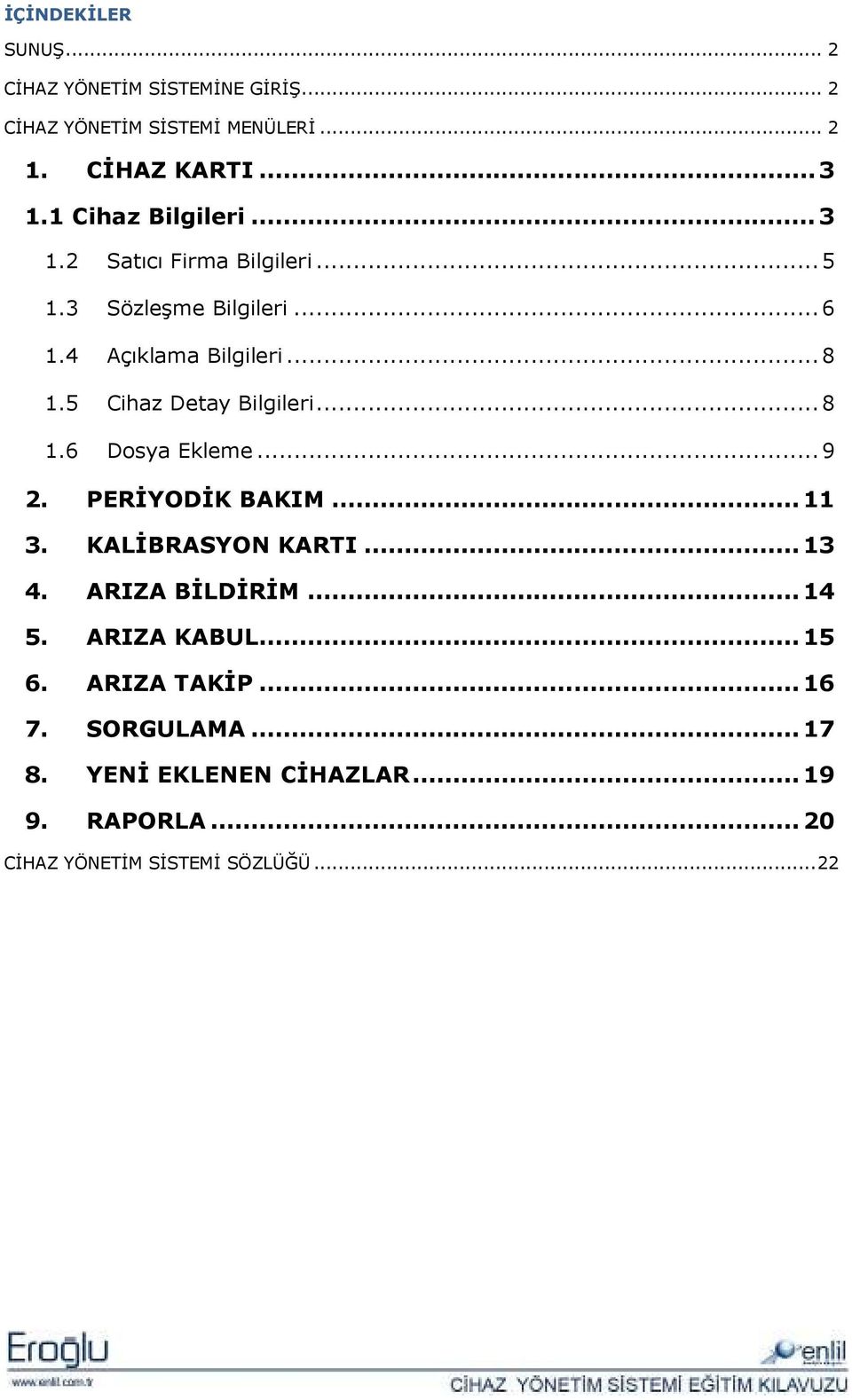 5 Cihaz Detay Bilgileri... 8 1.6 Dosya Ekleme... 9 2. PERĐYODĐK BAKIM... 11 3. KALĐBRASYON KARTI... 13 4. ARIZA BĐLDĐRĐM.