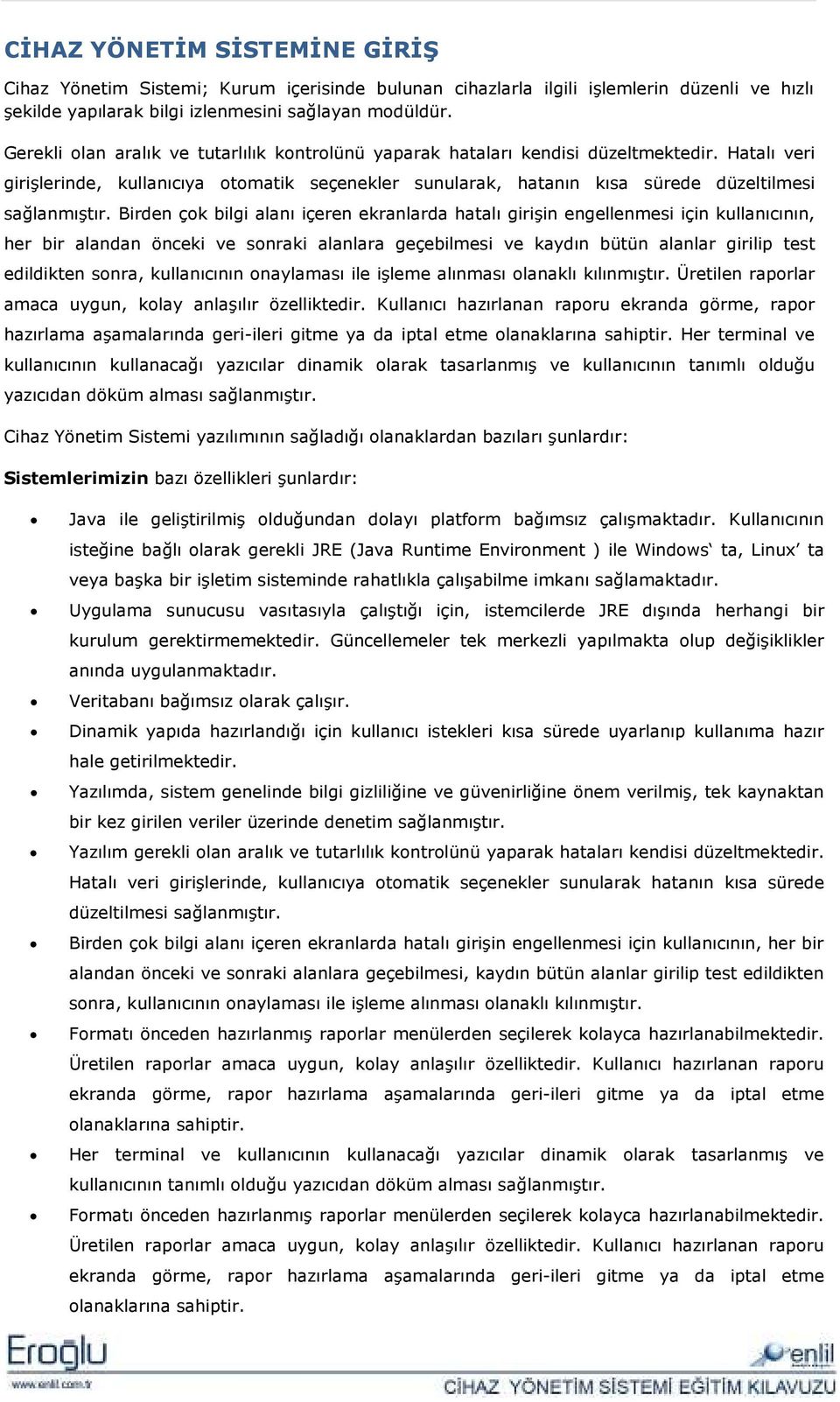 Hatalı veri girişlerinde, kullanıcıya otomatik seçenekler sunularak, hatanın kısa sürede düzeltilmesi sağlanmıştır.