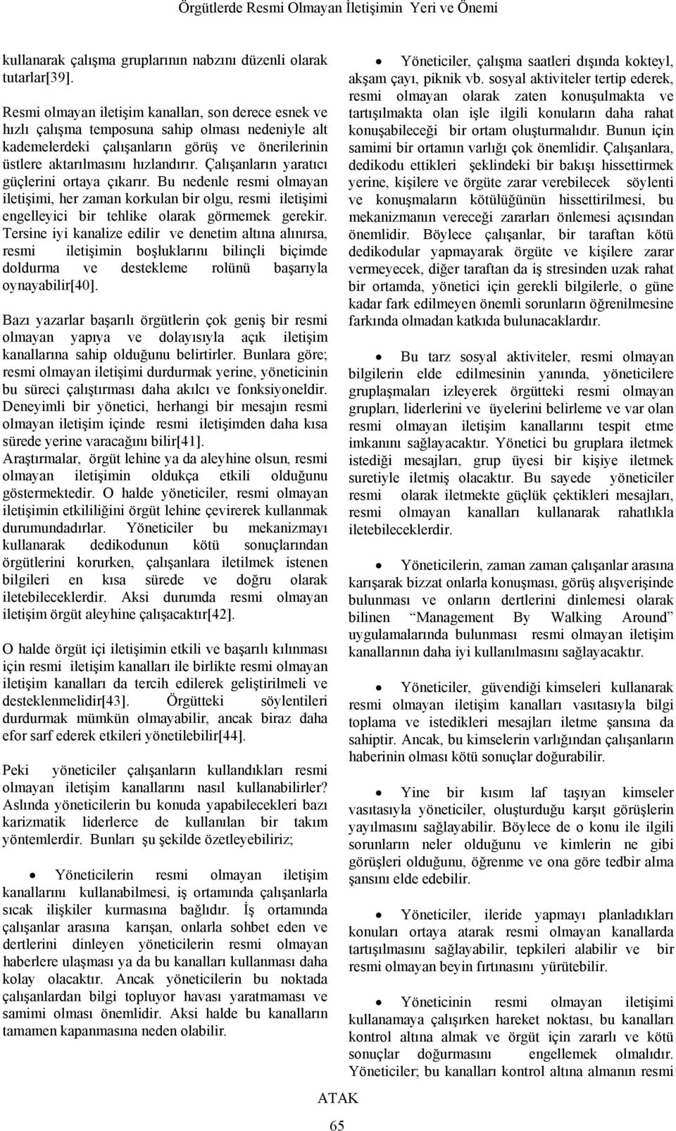 Çalışanların yaratıcı güçlerini ortaya çıkarır. Bu nedenle resmi olmayan iletişimi, her zaman korkulan bir olgu, resmi iletişimi engelleyici bir tehlike olarak görmemek gerekir.