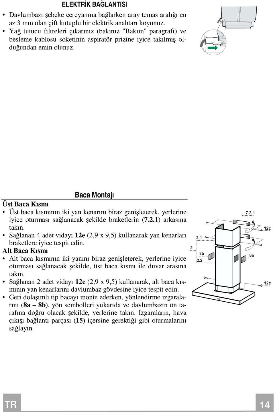 Baca Montajı Üst Baca Kısmı Üst baca kısmının iki yan kenarını biraz genişleterek, yerlerine iyice oturması sağlanacak şekilde braketlerin (7.2.1) arkasına takın.