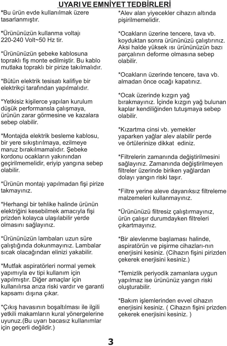 *Yetkisiz kiþilerce yapýlan kurulum düþük performansla çalýþmaya, ürünün zarar görmesine ve kazalara sebep olabilir.